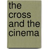 The Cross And The Cinema by James M. Skinner