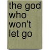 The God Who Won't Let Go door Peter van Breemen