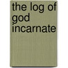 The Log of God Incarnate door Tom Morris
