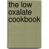 The Low Oxalate Cookbook by The Vp Foundation