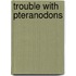 Trouble with Pteranodons