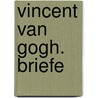 Vincent van Gogh. Briefe by Vincent van Gogh