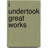 I Undertook Great Works door Douglas J. Green
