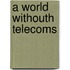 A World Withouth Telecoms
