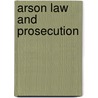 Arson Law and Prosecution door John F. Decker