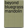 Beyond Bluegrass Mandolin by Matt Glaser