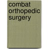 Combat Orthopedic Surgery by M.D. Owens Brett D.