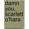 Damn You, Scarlett O'Hara door Roy Moseley