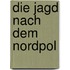 Die Jagd nach dem Nordpol