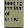 Feeding the Fear of Crime by Valerie J. Callanan