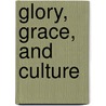 Glory, Grace, And Culture door Ed Block