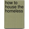 How To House The Homeless door Onbekend