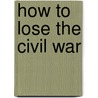 How To Lose The Civil War by Bill Fawcett