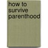 How To Survive Parenthood