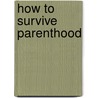 How To Survive Parenthood by Mike Haskins