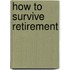 How To Survive Retirement