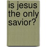 Is Jesus The Only Savior? by Ronald H. Nash