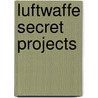 Luftwaffe Secret Projects by Walter Schick