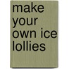Make Your Own Ice Lollies by Nancy Lambert