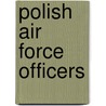 Polish Air Force Officers by Not Available