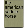 The American Saddle Horse door Earl R. Farshler