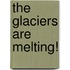 The Glaciers Are Melting!