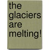 The Glaciers Are Melting! door Donna Love