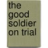 The Good Soldier on Trial