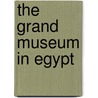 The Grand Museum In Egypt door Yasser Monsour