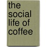 The Social Life Of Coffee door Brian Cowan