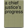 A Chief Justice's Progress by David Scott Robarge