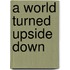 A World Turned Upside Down