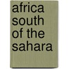Africa South of the Sahara by Unknown