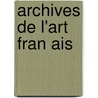 Archives de L'Art Fran Ais door A. Soci T. De l'Hi