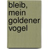 Bleib, mein goldener Vogel door Hans Stolp