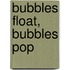Bubbles Float, Bubbles Pop