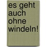 Es geht auch ohne Windeln! by Ingrid Bauer