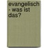 Evangelisch - Was ist das?