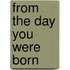 From The Day You Were Born