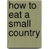 How To Eat A Small Country