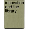 Innovation And The Library by Verna L. Pungitore