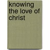 Knowing The Love Of Christ door Michael Dauphinais