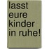 Lasst eure Kinder in Ruhe!