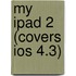 My Ipad 2 (Covers Ios 4.3)