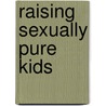 Raising Sexually Pure Kids by Claire Gresle-Favier