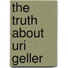 The Truth about Uri Geller door James Randi