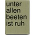 Unter allen Beeten ist Ruh