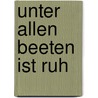Unter allen Beeten ist Ruh door Keller
