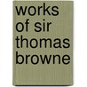 Works Of Sir Thomas Browne door Thomas Browne