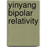 Yinyang Bipolar Relativity door Wen-ran Zhang